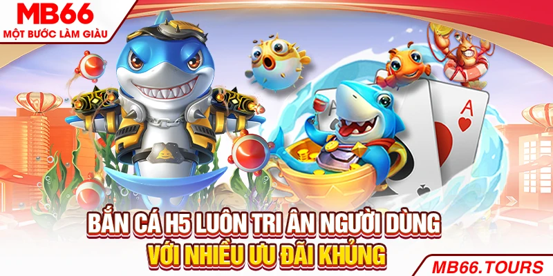 Bắn cá H5 luôn tri ân người dùng với nhiều ưu đãi khủng