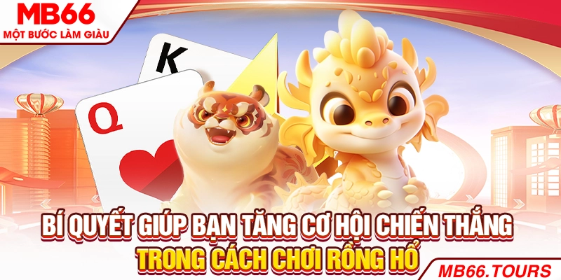 Bí quyết giúp bạn tăng cơ hội chiến thắng trong cách chơi rồng hổ Bí quyết giúp bạn tăng cơ hội chiến thắng trong cách chơi rồng hổ