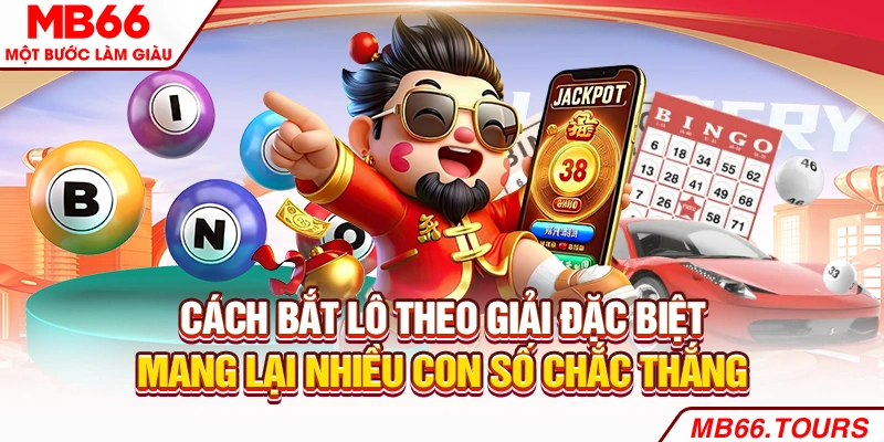 Cách bắt lô theo giải đặc biệt mang lại nhiều con số chắc thắng