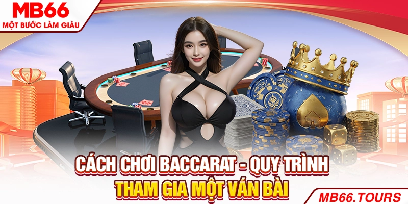 Cách chơi Baccarat - Quy trình tham gia một ván bài Cách chơi Baccarat - Quy trình tham gia một ván bài