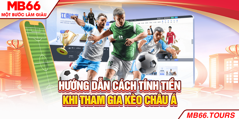 Hướng dẫn cách tính tiền khi tham gia kèo châu Á Hướng dẫn cách tính tiền khi tham gia kèo châu Á