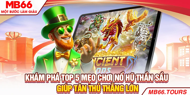Khám phá top 5 mẹo chơi nổ hũ thần sầu giúp tân thủ thắng lớn