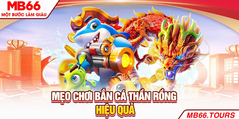 Mẹo chơi bắn cá thần rồng hiệu quả Mẹo chơi bắn cá thần rồng hiệu quả