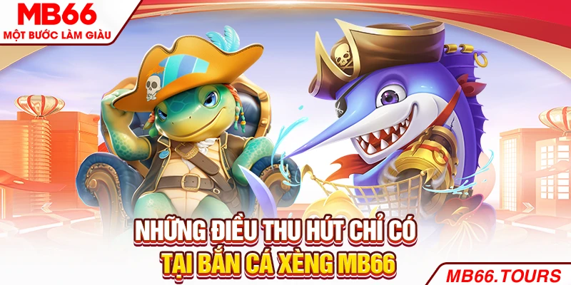 Những điều thu hút chỉ có tại bắn cá xèng