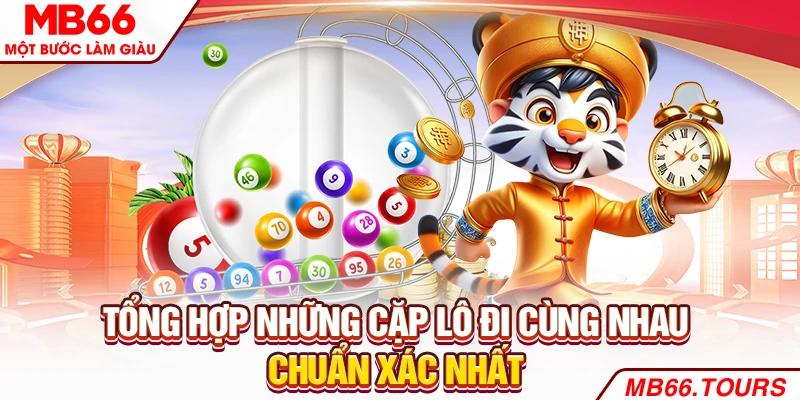 Tổng hợp những cặp lô đi cùng nhau chuẩn xác nhất