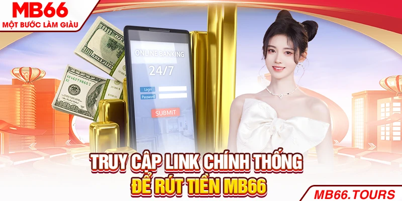 Truy cập link chính thống để rút tiền MB66
